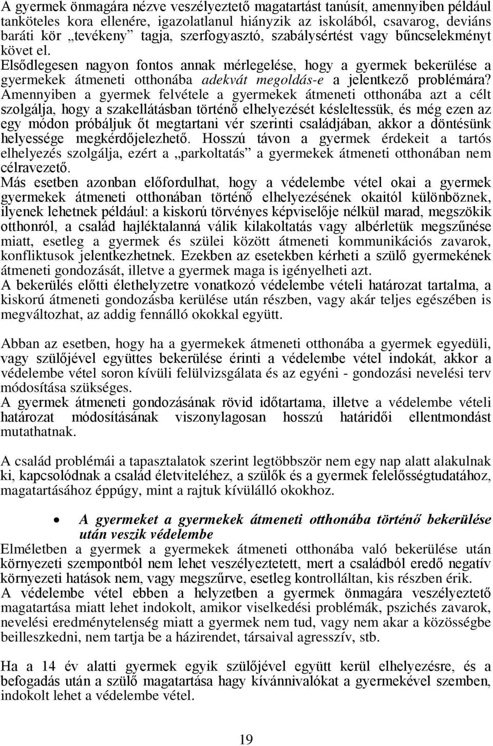 Elsődlegesen nagyon fontos annak mérlegelése, hogy a gyermek bekerülése a gyermekek átmeneti otthonába adekvát megoldás-e a jelentkező problémára?