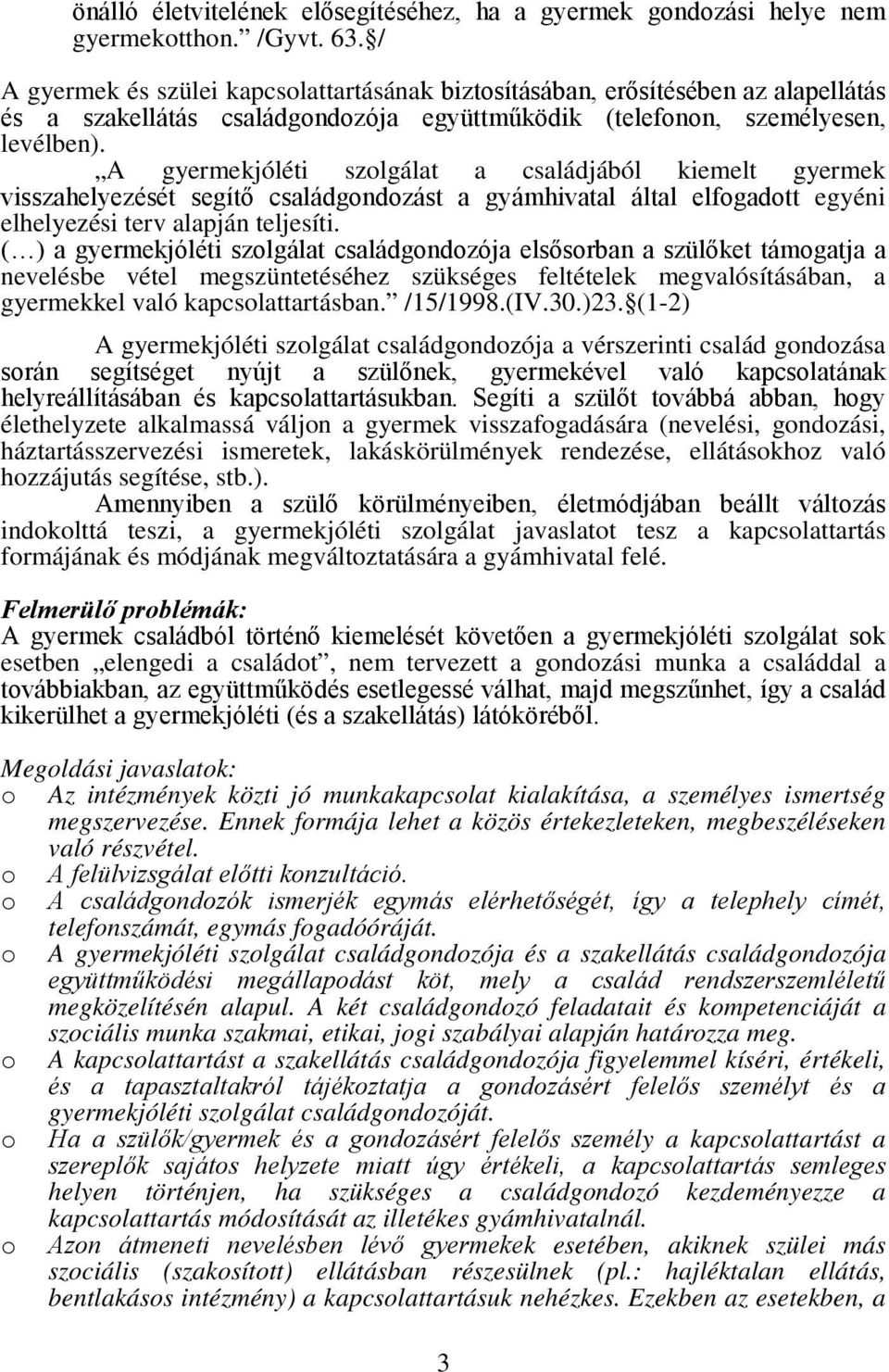 A gyermekjóléti szolgálat a családjából kiemelt gyermek visszahelyezését segítő családgondozást a gyámhivatal által elfogadott egyéni elhelyezési terv alapján teljesíti.