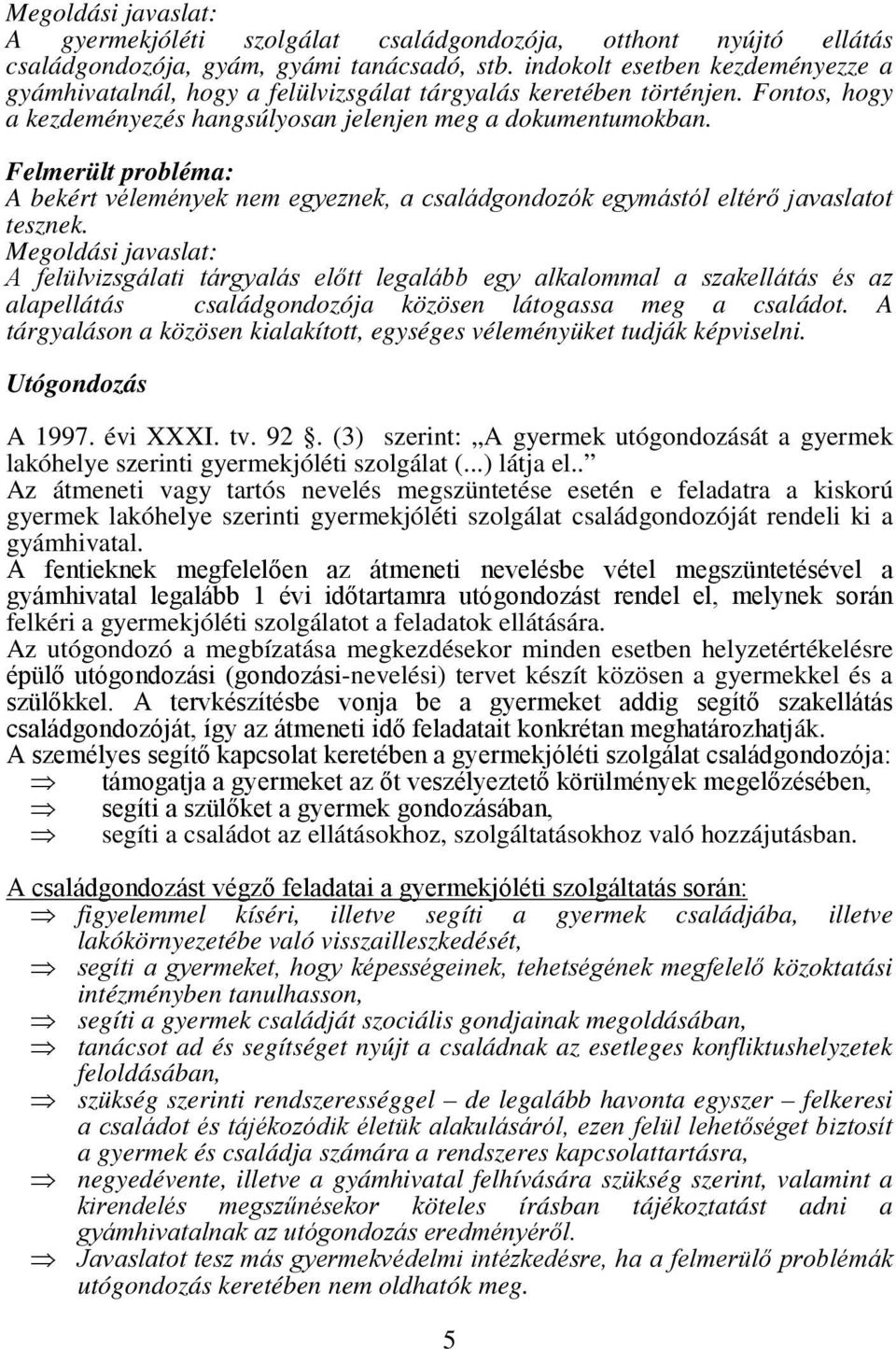 Felmerült probléma: A bekért vélemények nem egyeznek, a családgondozók egymástól eltérő javaslatot tesznek.