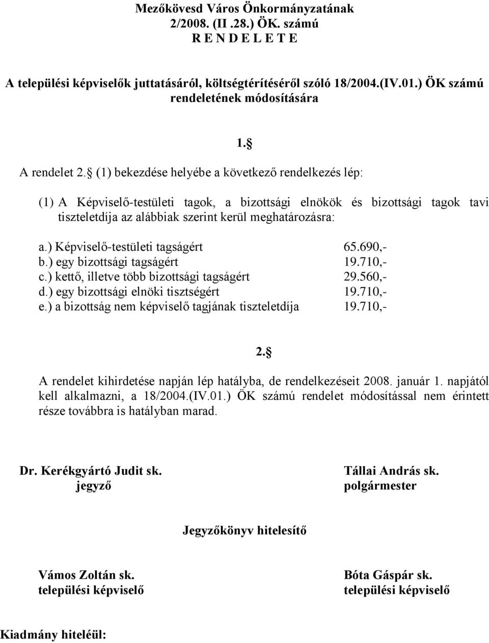 ) Képviselő-testületi tagságért 65.690,- b.) egy bizottsági tagságért 19.710,- c.) kettő, illetve több bizottsági tagságért 29.560,- d.) egy bizottsági elnöki tisztségért 19.710,- e.