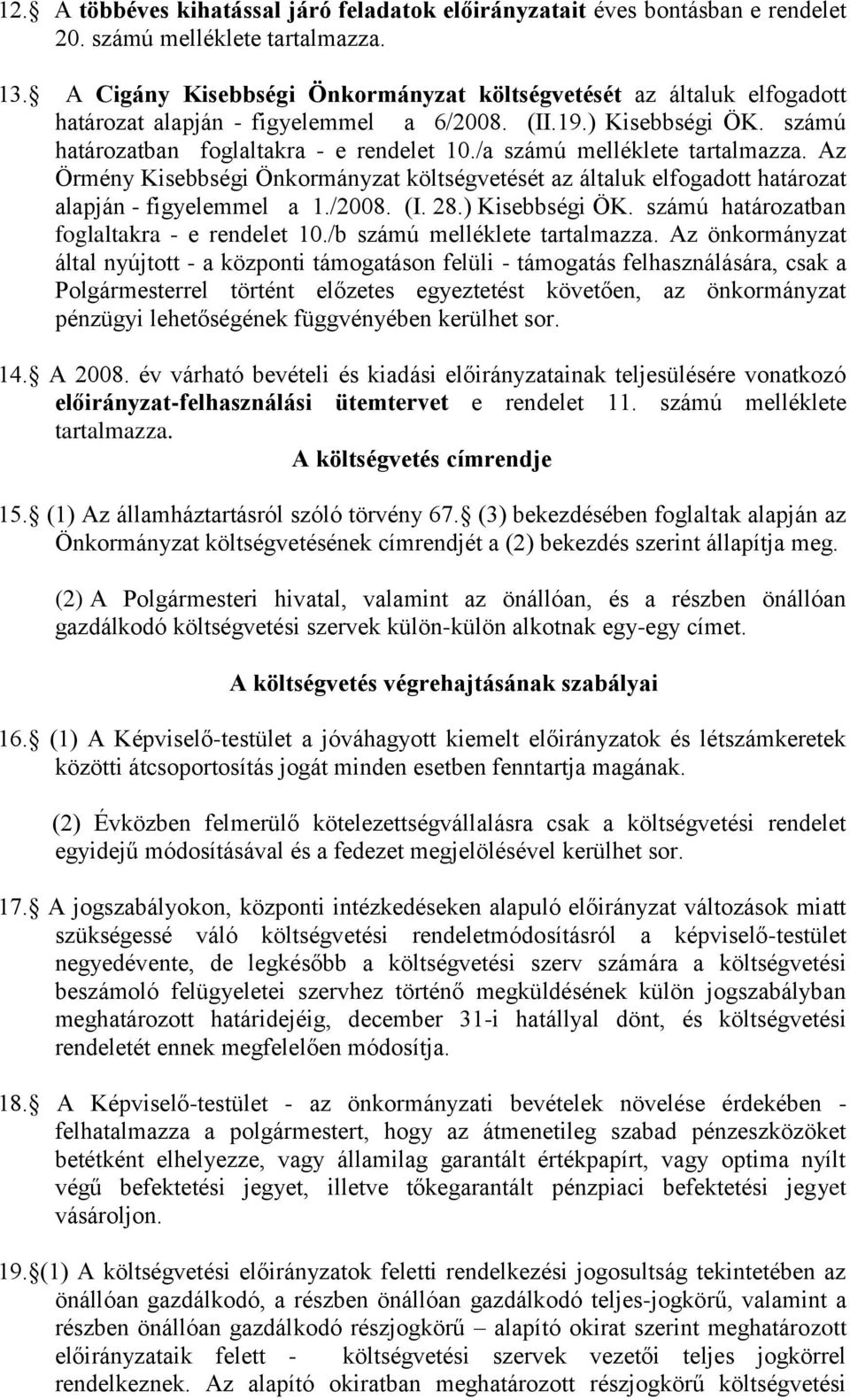 /a számú melléklete tartalmazza. Az Örmény Kisebbségi Önkormányzat költségvetését az általuk elfogadott határozat alapján - figyelemmel a 1./2008. (I. 28.) Kisebbségi ÖK.