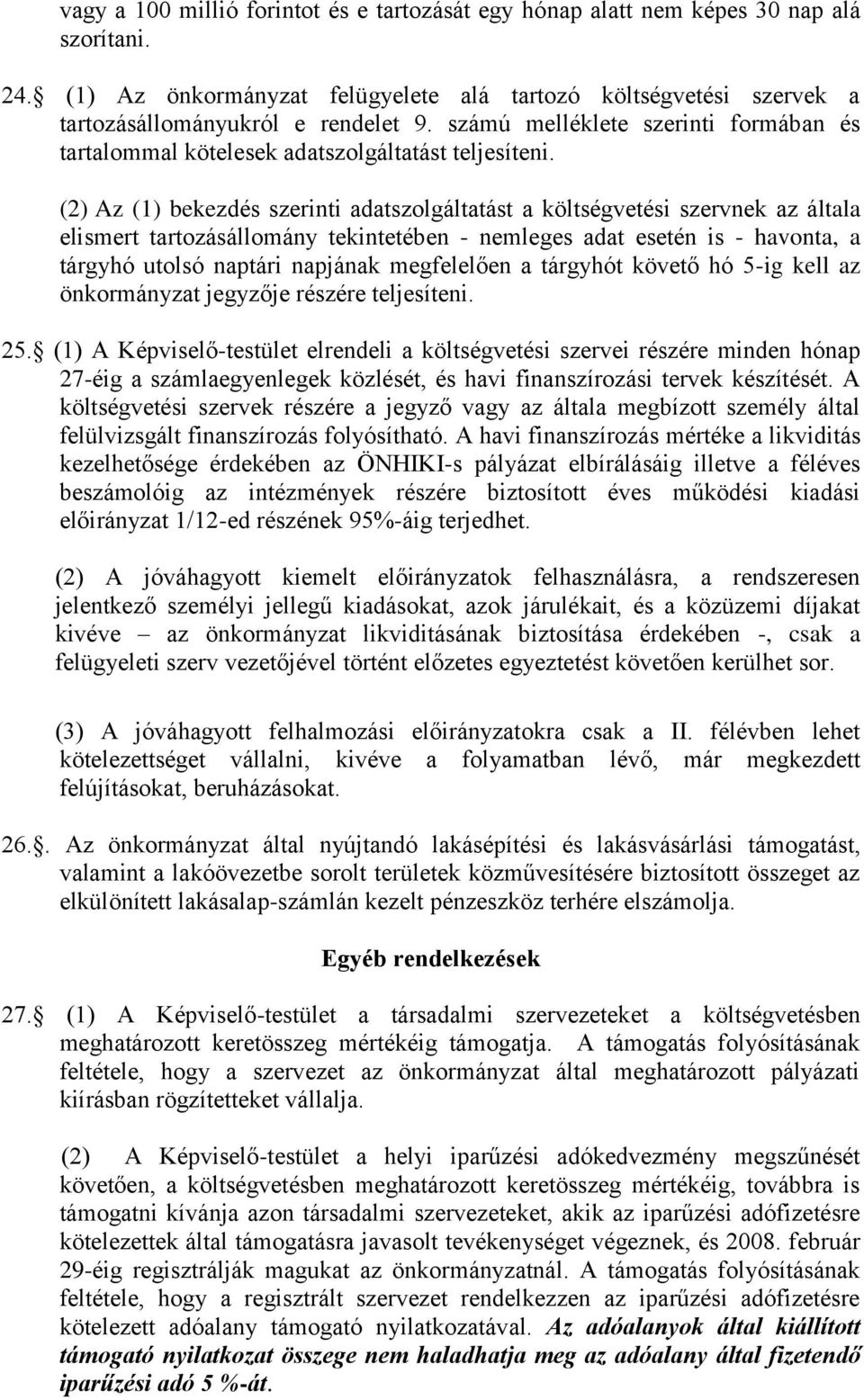 (2) Az (1) bekezdés szerinti adatszolgáltatást a költségvetési szervnek az általa elismert tartozásállomány tekintetében - nemleges adat esetén is - havonta, a tárgyhó utolsó naptári napjának