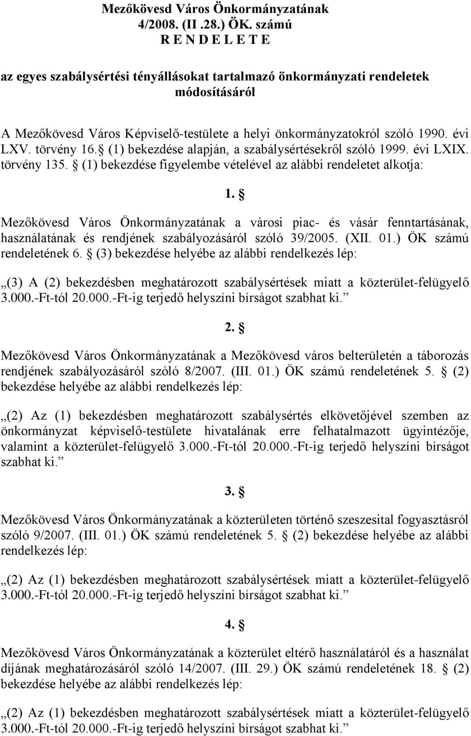 törvény 16. (1) bekezdése alapján, a szabálysértésekről szóló 1999. évi LXIX. törvény 135. (1) bekezdése figyelembe vételével az alábbi rendeletet alkotja: 1.