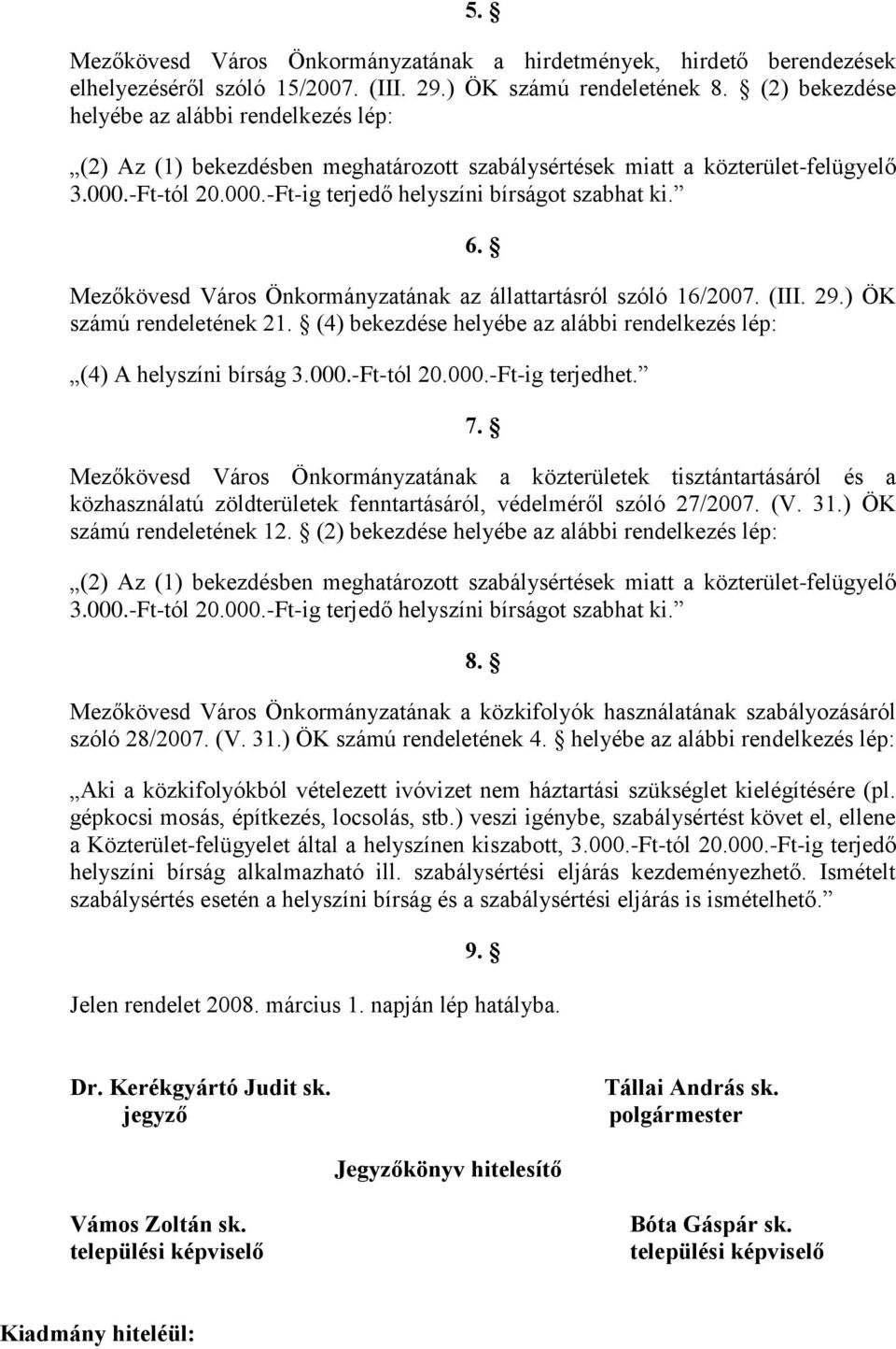 Mezőkövesd Város Önkormányzatának az állattartásról szóló 16/2007. (III. 29.) ÖK számú rendeletének 21. (4) bekezdése helyébe az alábbi rendelkezés lép: (4) A helyszíni bírság 3.000.-Ft-tól 20.000.-Ft-ig terjedhet.