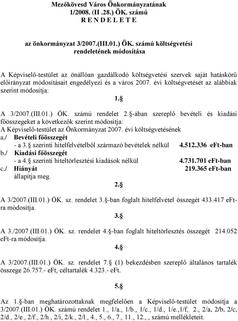 számú költségvetési rendeletének módosítása A Képviselő-testület az önállóan gazdálkodó költségvetési szervek saját hatáskörű előirányzat módosításait engedélyezi és a város 2007.