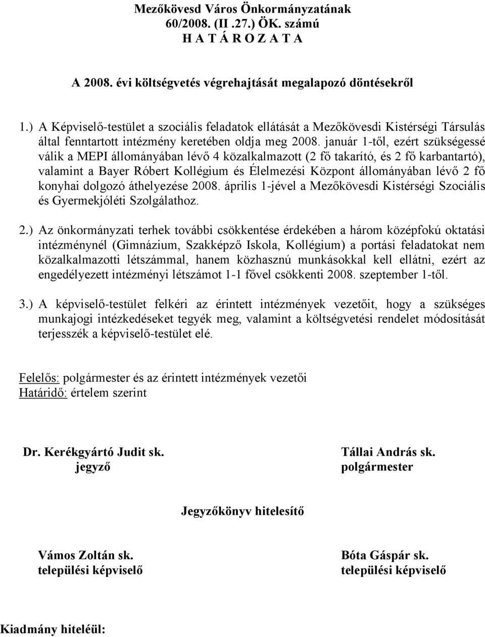 január 1-től, ezért szükségessé válik a MEPI állományában lévő 4 közalkalmazott (2 fő takarító, és 2 fő karbantartó), valamint a Bayer Róbert Kollégium és Élelmezési Központ állományában lévő 2 fő