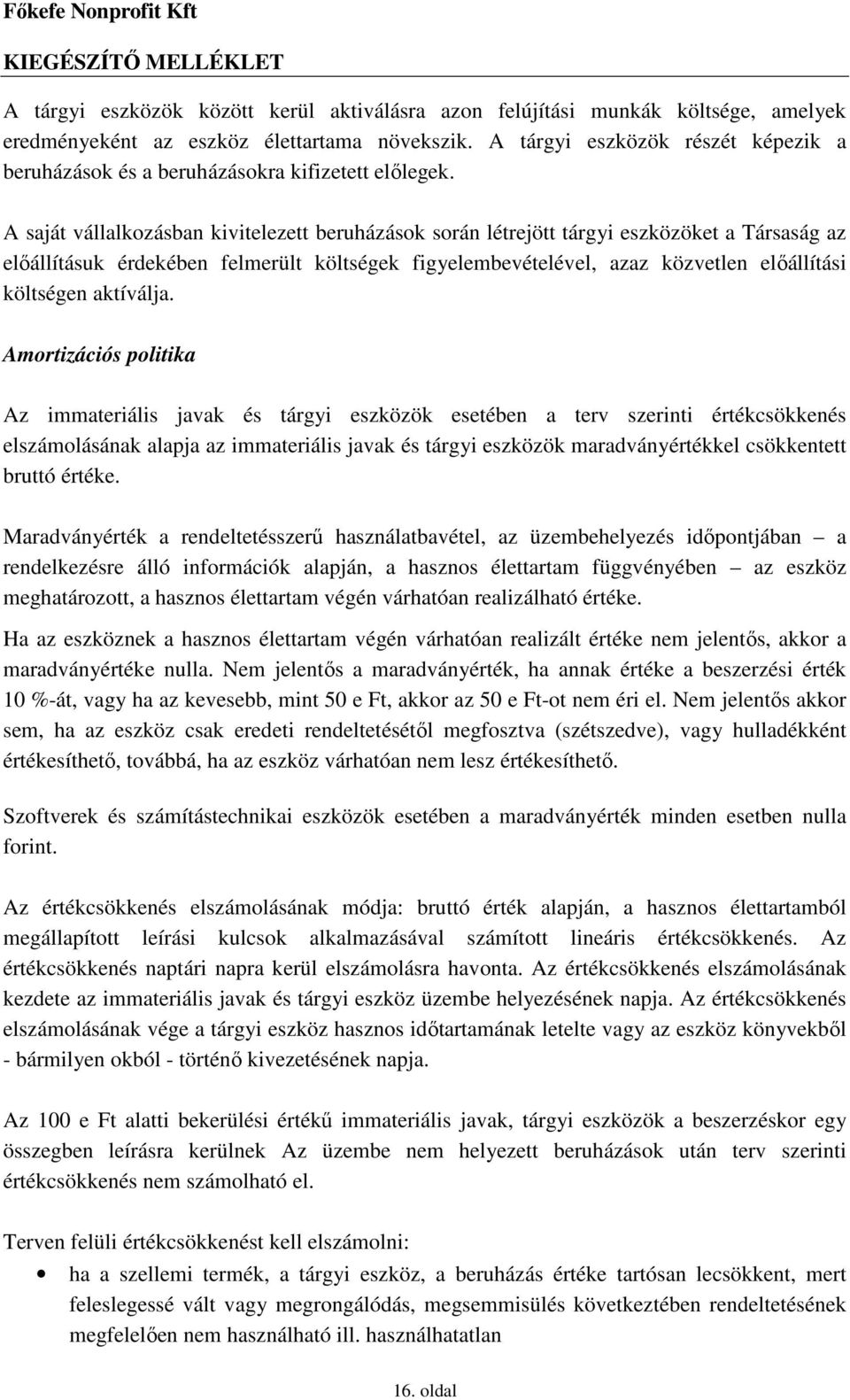 A saját vállalkozásban kivitelezett beruházások során létrejött tárgyi eszközöket a Társaság az elıállításuk érdekében felmerült költségek figyelembevételével, azaz közvetlen elıállítási költségen