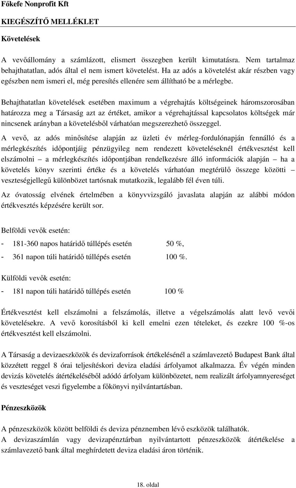 Behajthatatlan követelések esetében maximum a végrehajtás költségeinek háromszorosában határozza meg a Társaság azt az értéket, amikor a végrehajtással kapcsolatos költségek már nincsenek arányban a