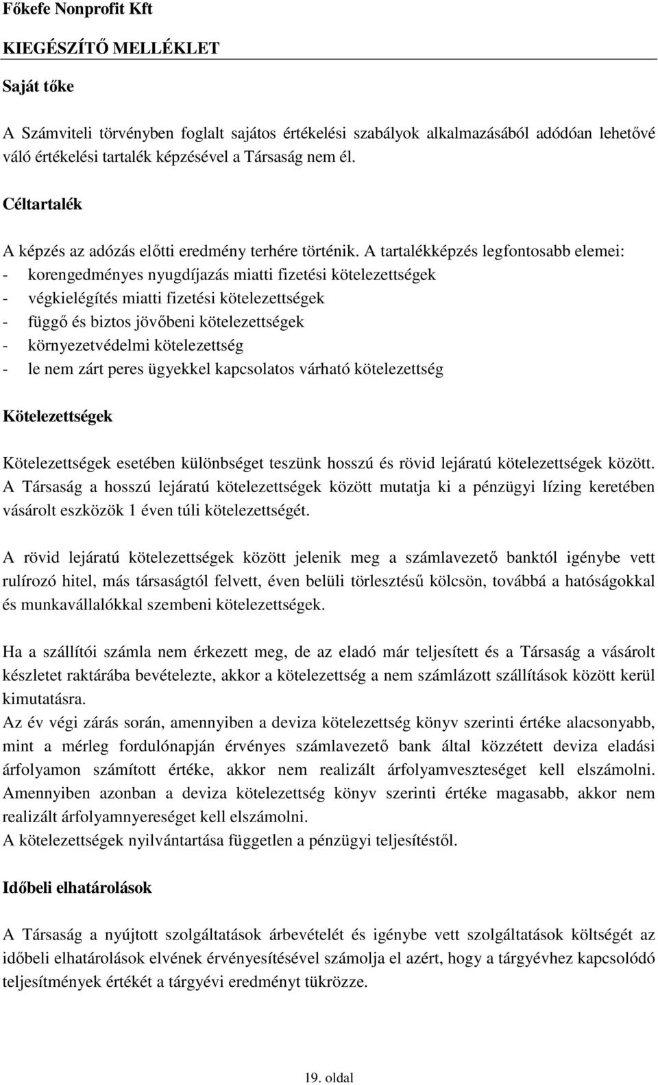 A tartalékképzés legfontosabb elemei: - korengedményes nyugdíjazás miatti fizetési kötelezettségek - végkielégítés miatti fizetési kötelezettségek - függı és biztos jövıbeni kötelezettségek -