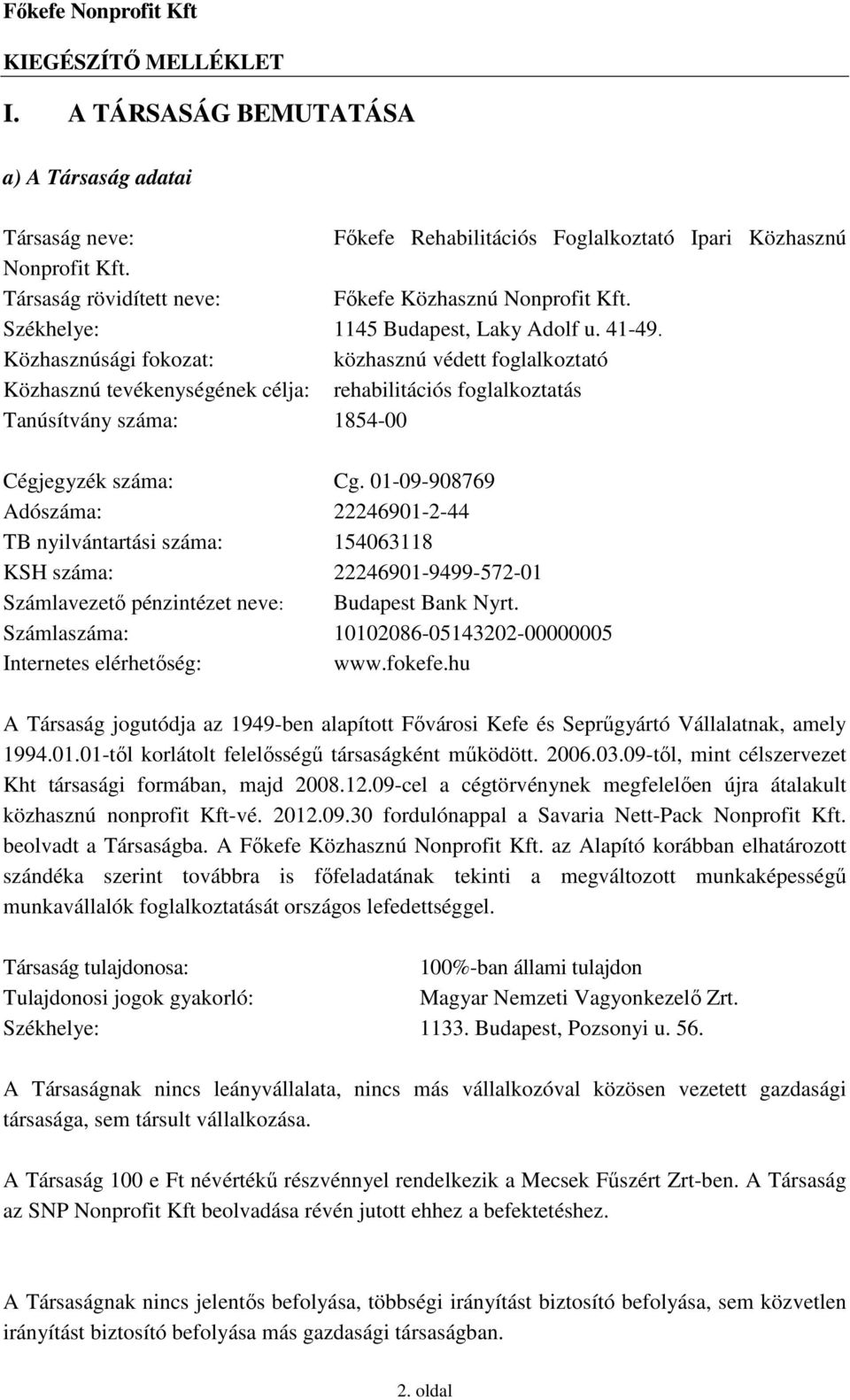 Közhasznúsági fokozat: közhasznú védett foglalkoztató Közhasznú tevékenységének célja: rehabilitációs foglalkoztatás Tanúsítvány száma: 1854-00 Cégjegyzék száma: Cg.