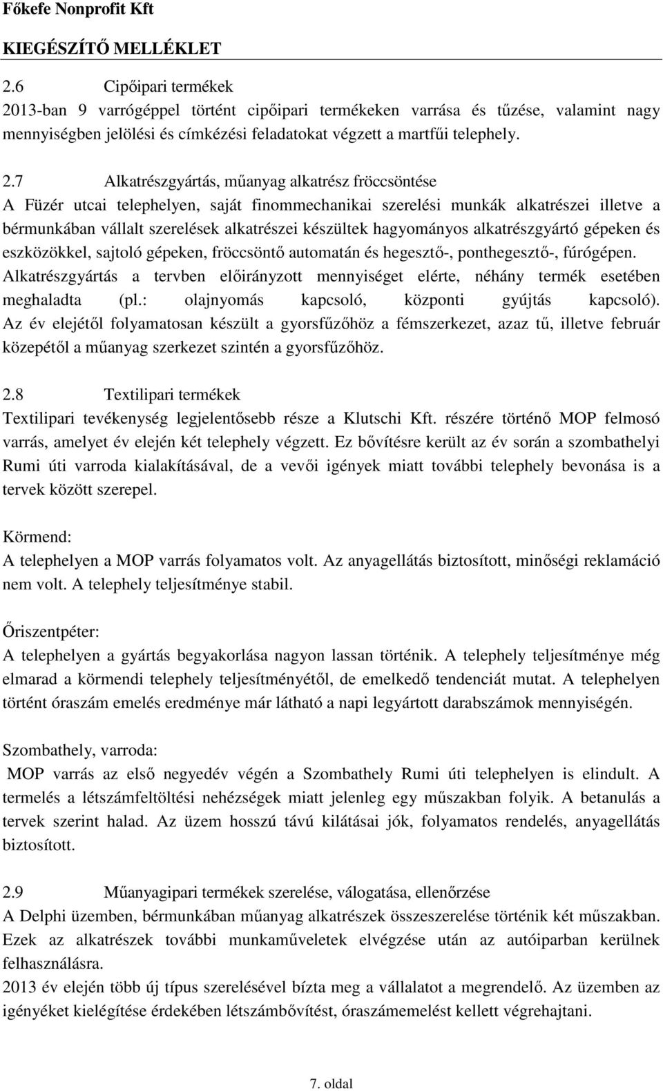 7 Alkatrészgyártás, mőanyag alkatrész fröccsöntése A Füzér utcai telephelyen, saját finommechanikai szerelési munkák alkatrészei illetve a bérmunkában vállalt szerelések alkatrészei készültek