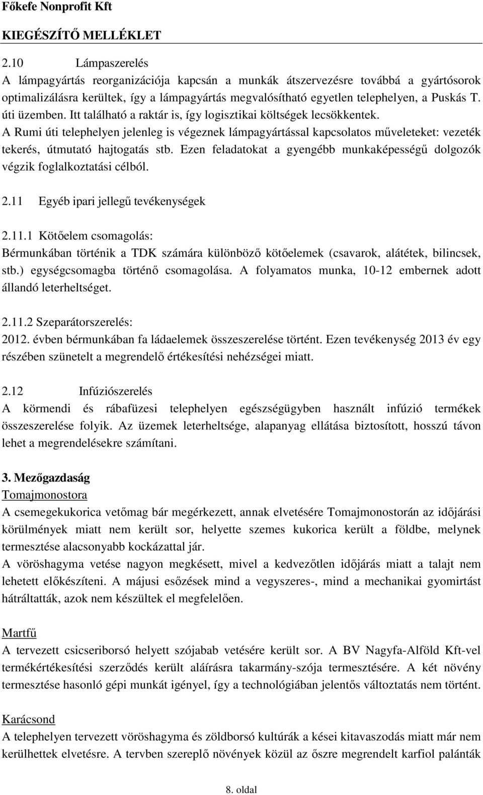 A Rumi úti telephelyen jelenleg is végeznek lámpagyártással kapcsolatos mőveleteket: vezeték tekerés, útmutató hajtogatás stb.