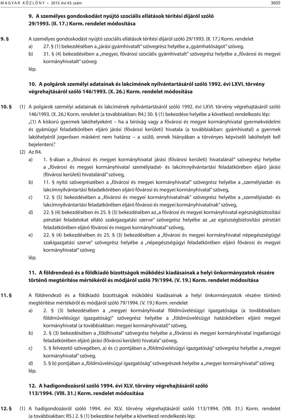 (1) bekezdésében a járási gyámhivatalt szövegrész helyébe a gyámhatóságot szöveg, b) 31.