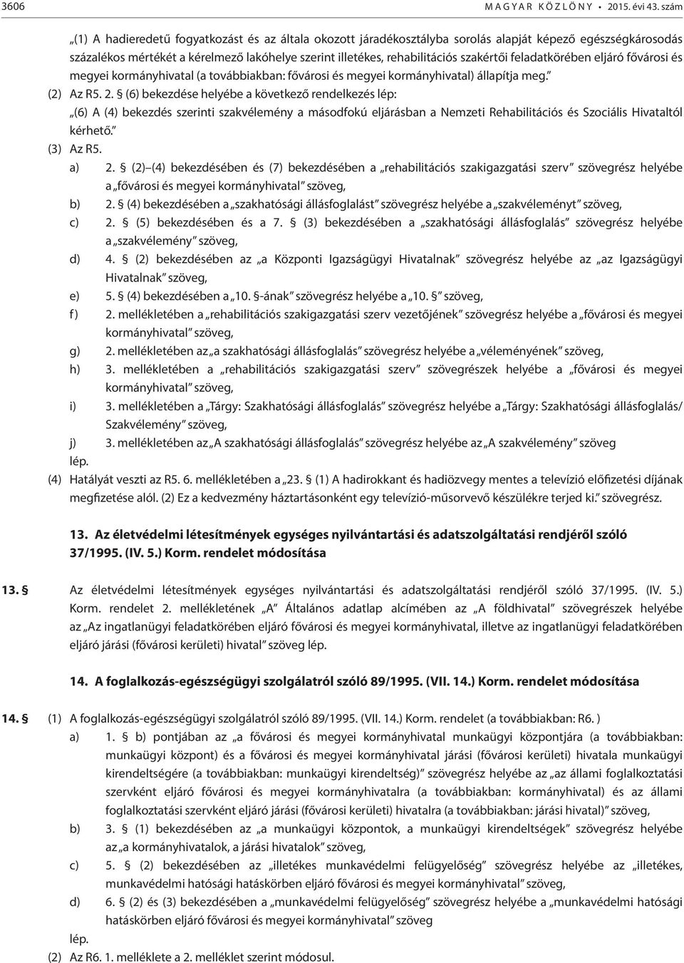 szakértői feladatkörében eljáró fővárosi és megyei kormányhivatal (a továbbiakban: fővárosi és megyei kormányhivatal) állapítja meg. (2) Az R5. 2.