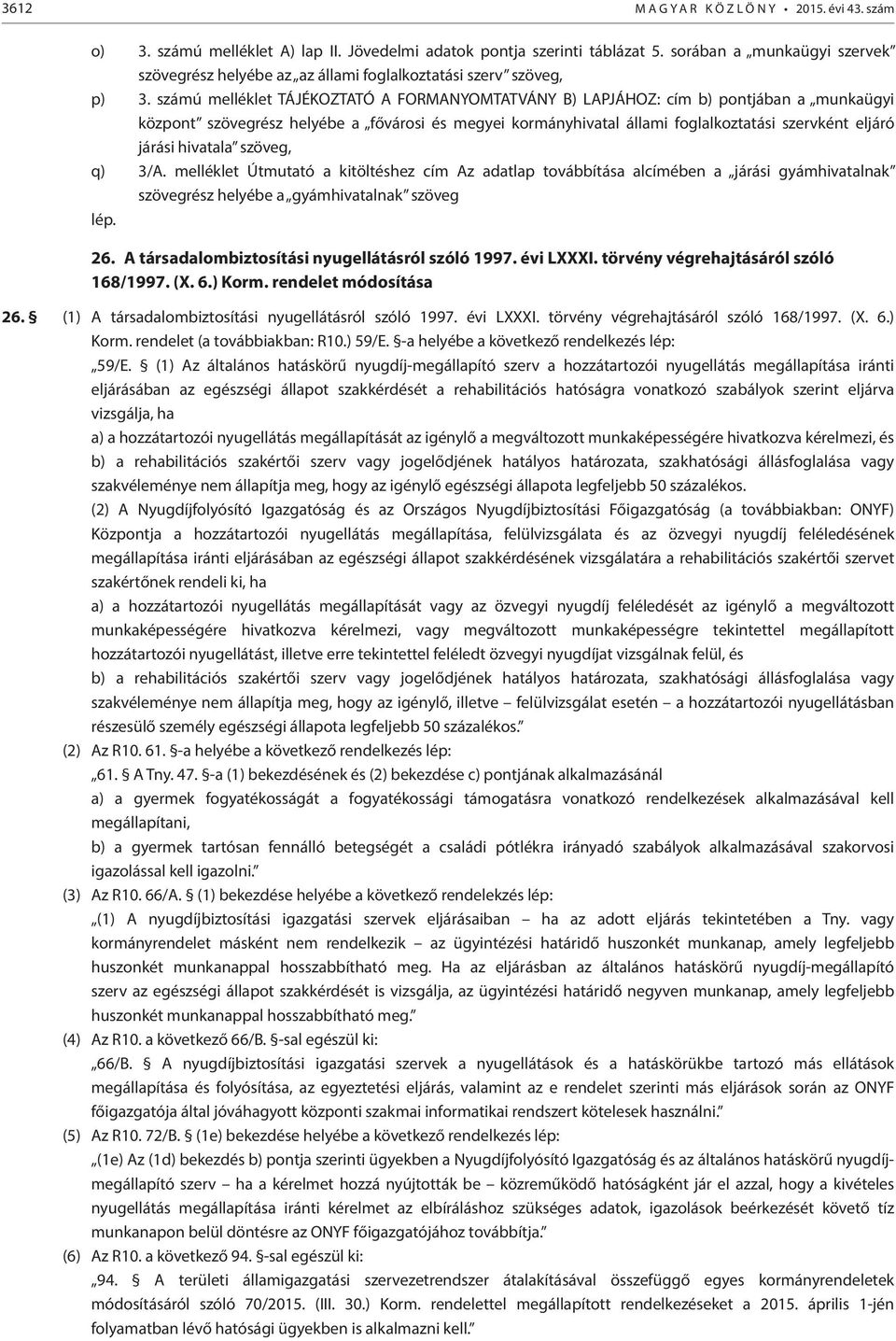 számú melléklet TÁJÉKOZTATÓ A FORMANYOMTATVÁNY B) LAPJÁHOZ: cím b) pontjában a munkaügyi központ szövegrész helyébe a fővárosi és megyei kormányhivatal állami foglalkoztatási szervként eljáró járási