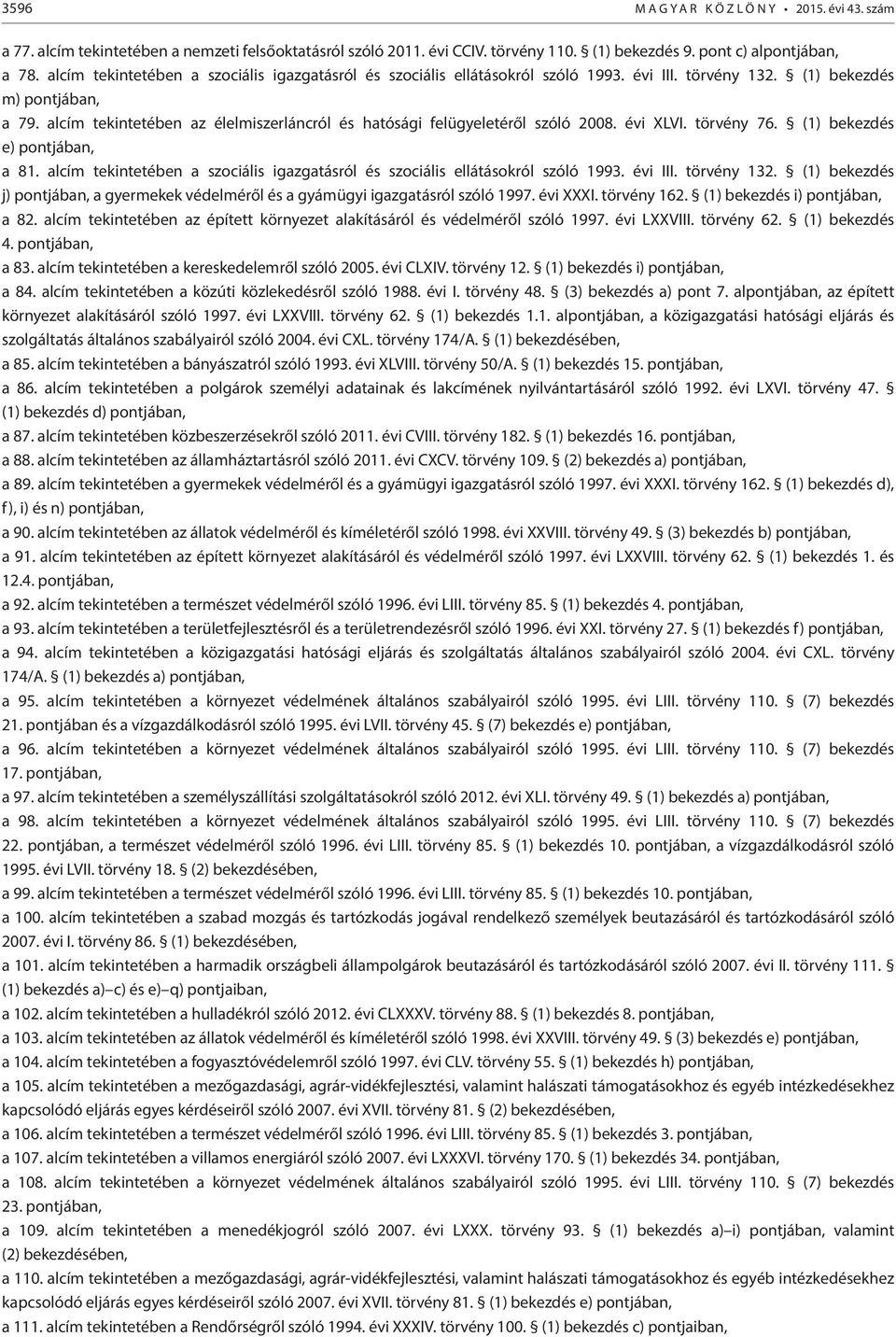 alcím tekintetében az élelmiszerláncról és hatósági felügyeletéről szóló 2008. évi XLVI. törvény 76. (1) bekezdés e) pontjában, a 81.