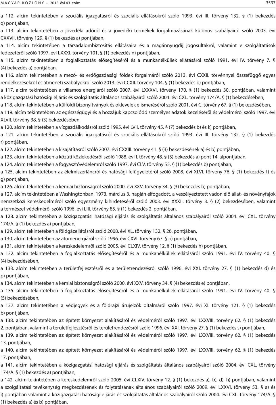 alcím tekintetében a társadalombiztosítás ellátásaira és a magánnyugdíj jogosultakról, valamint e szolgáltatások fedezetéről szóló 1997. évi LXXXI. törvény 101. (1) bekezdés n) pontjában, a 115.