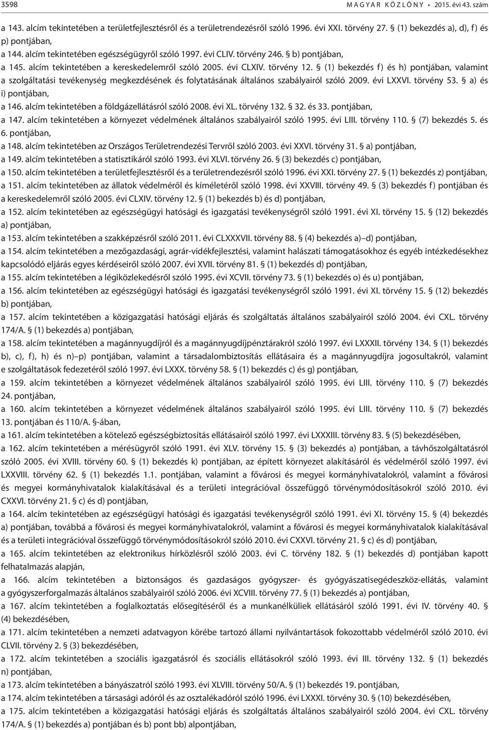 törvény 12. (1) bekezdés f) és h) pontjában, valamint a szolgáltatási tevékenység megkezdésének és folytatásának általános szabályairól szóló 2009. évi LXXVI. törvény 53. a) és i) pontjában, a 146.