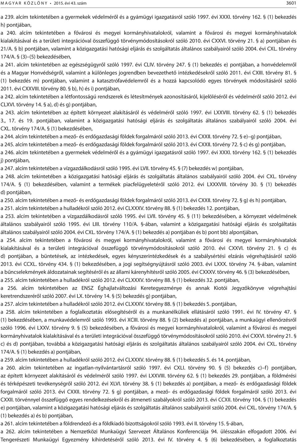 évi CXXVI. törvény 21. a) pontjában és 21/A. b) pontjában, valamint a közigazgatási hatósági eljárás és szolgáltatás általános szabályairól szóló 2004. évi CXL. törvény 174/A.