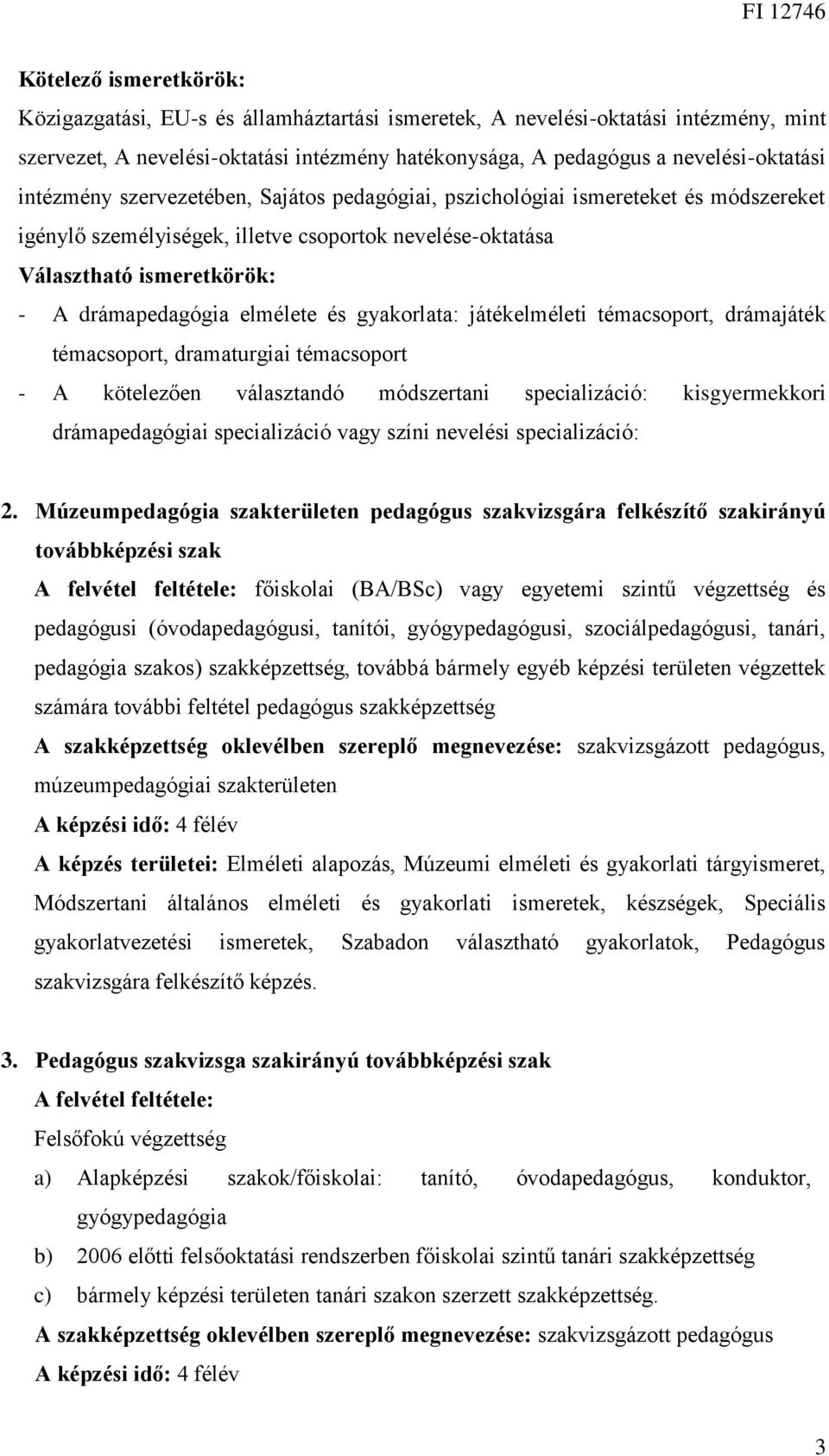 és gyakorlata: játékelméleti témacsoport, drámajáték témacsoport, dramaturgiai témacsoport - A kötelezően választandó módszertani specializáció: kisgyermekkori drámapedagógiai specializáció vagy