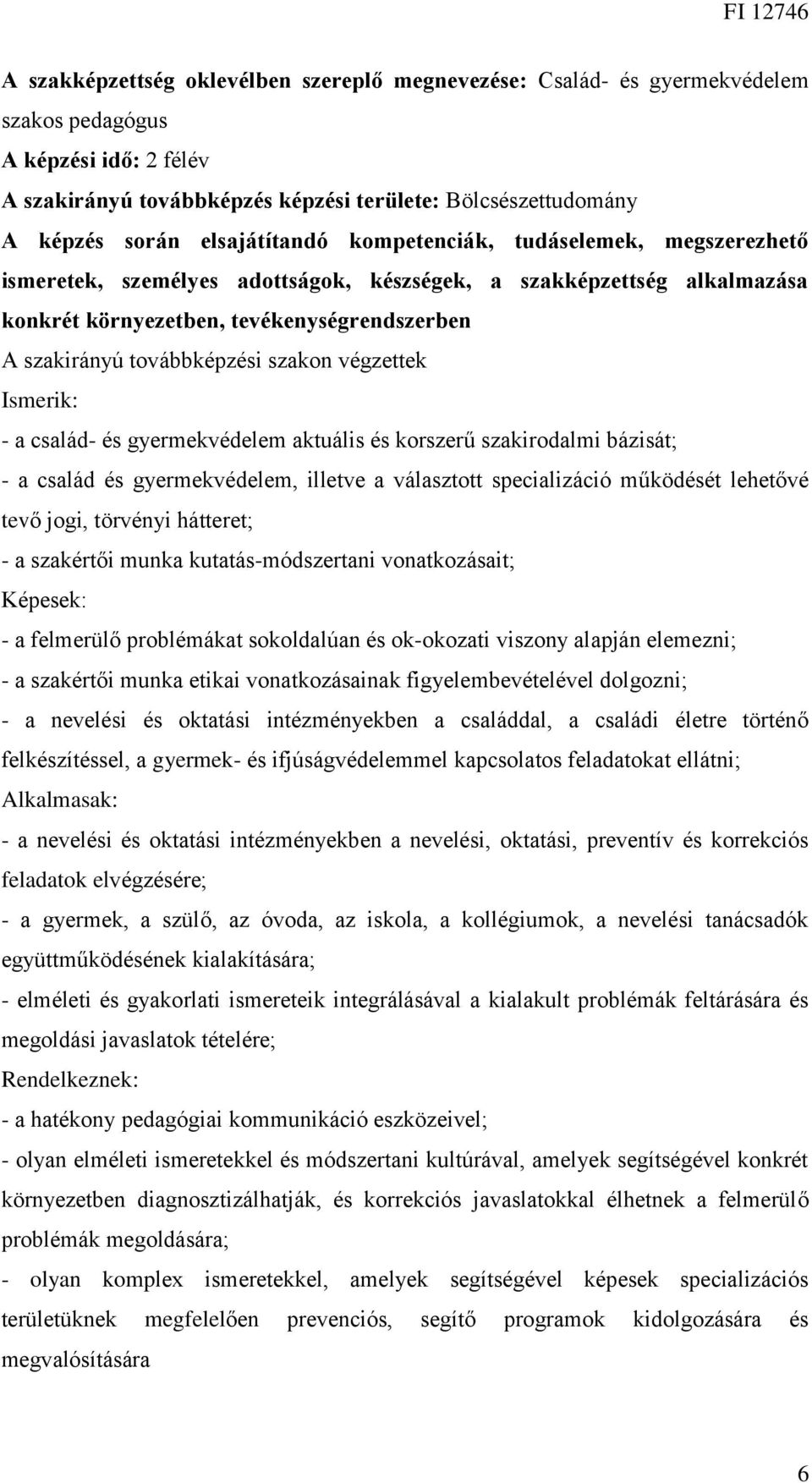 szakon végzettek Ismerik: - a család- és gyermekvédelem aktuális és korszerű szakirodalmi bázisát; - a család és gyermekvédelem, illetve a választott specializáció működését lehetővé tevő jogi,