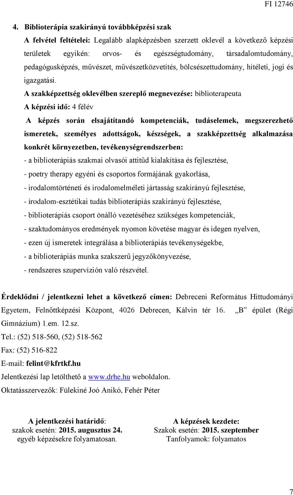 A szakképzettség oklevélben szereplő megnevezése: biblioterapeuta A képzési idő: 4 félév A képzés során elsajátítandó kompetenciák, tudáselemek, megszerezhető ismeretek, személyes adottságok,