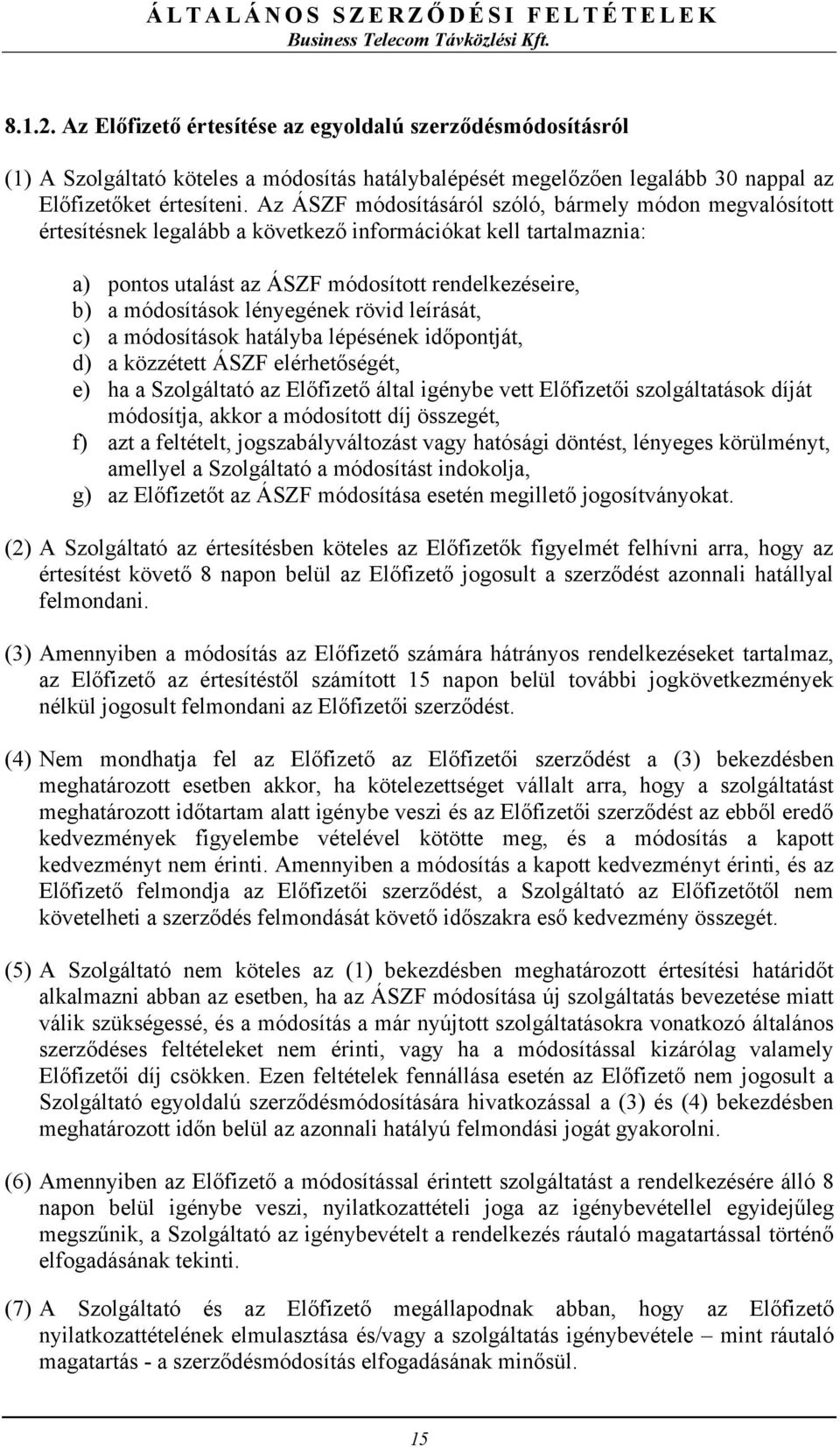 lényegének rövid leírását, c) a módosítások hatályba lépésének időpontját, d) a közzétett ÁSZF elérhetőségét, e) ha a Szolgáltató az Előfizető által igénybe vett Előfizetői szolgáltatások díját