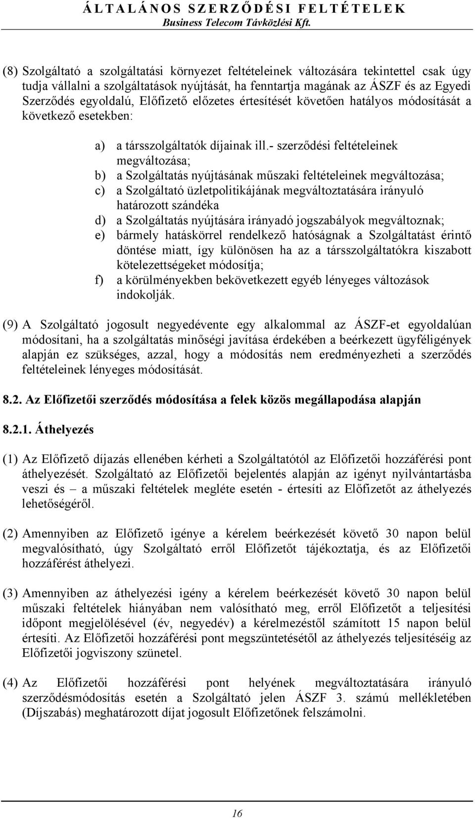 - szerződési feltételeinek megváltozása; b) a Szolgáltatás nyújtásának műszaki feltételeinek megváltozása; c) a Szolgáltató üzletpolitikájának megváltoztatására irányuló határozott szándéka d) a