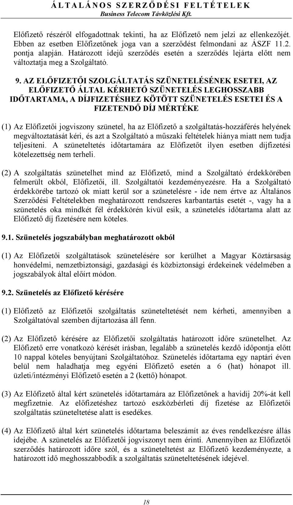 AZ ELŐFIZETŐI SZOLGÁLTATÁS SZÜNETELÉSÉNEK ESETEI, AZ ELŐFIZETŐ ÁLTAL KÉRHETŐ SZÜNETELÉS LEGHOSSZABB IDŐTARTAMA, A DÍJFIZETÉSHEZ KÖTÖTT SZÜNETELÉS ESETEI ÉS A FIZETENDŐ DÍJ MÉRTÉKE (1) Az Előfizetői