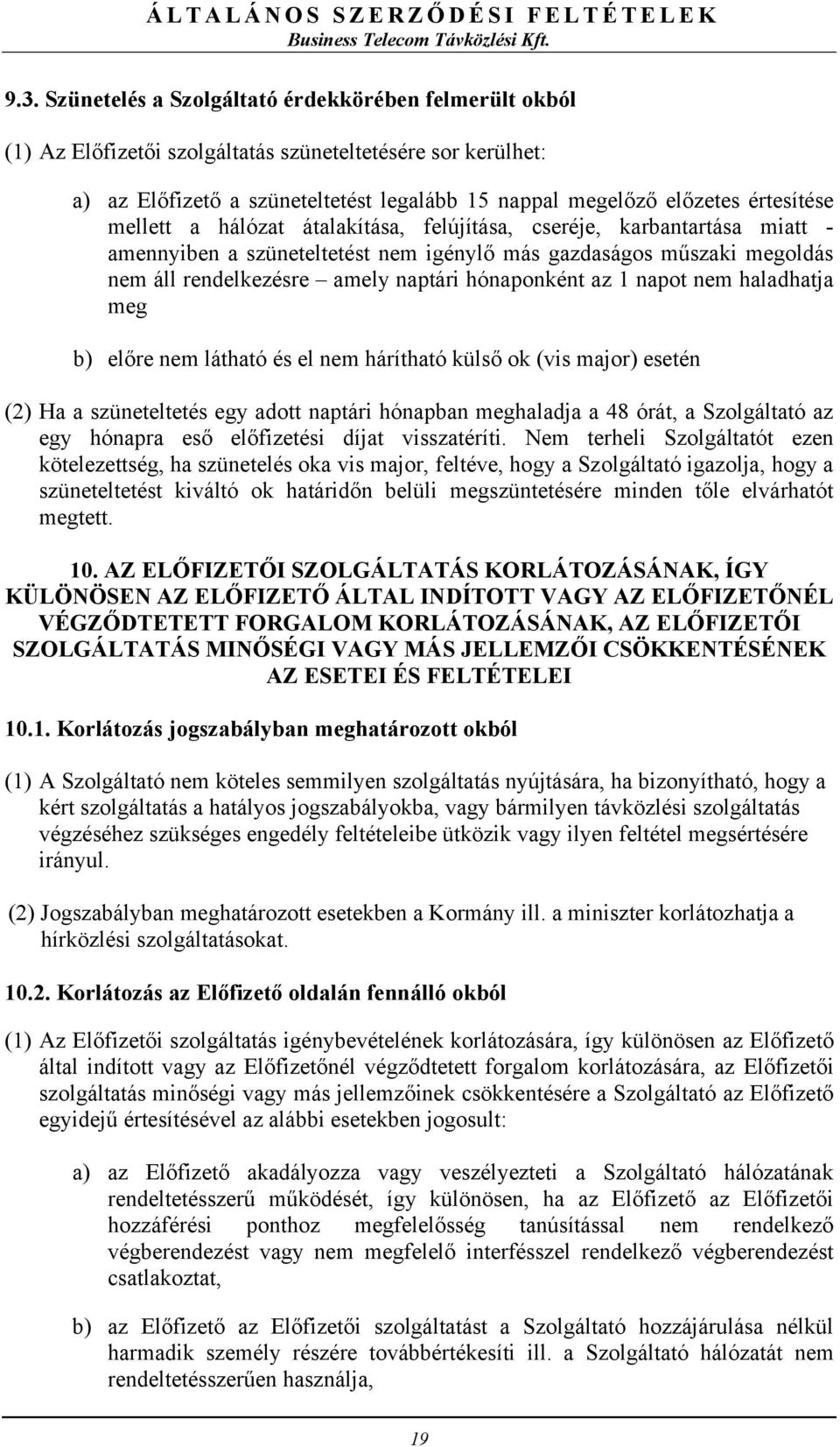 hónaponként az 1 napot nem haladhatja meg b) előre nem látható és el nem hárítható külső ok (vis major) esetén (2) Ha a szüneteltetés egy adott naptári hónapban meghaladja a 48 órát, a Szolgáltató az