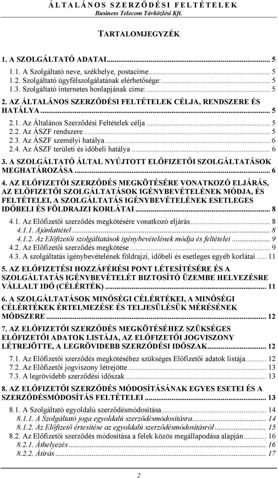 Az ÁSZF területi és időbeli hatálya... 6 3. A SZOLGÁLTATÓ ÁLTAL NYÚJTOTT ELŐFIZETŐI SZOLGÁLTATÁSOK MEGHATÁROZÁSA... 6 4.