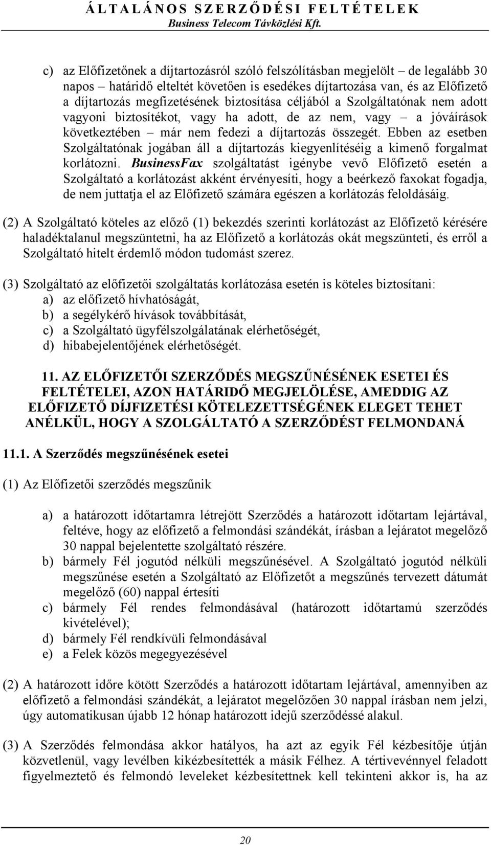 Ebben az esetben Szolgáltatónak jogában áll a díjtartozás kiegyenlítéséig a kimenő forgalmat korlátozni.