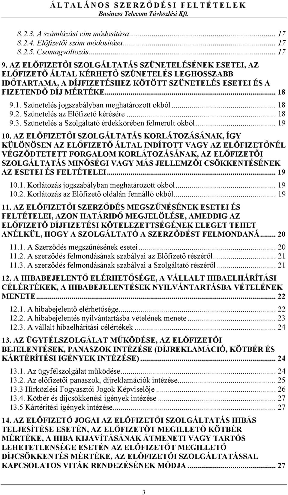 9.1. Szünetelés jogszabályban meghatározott okból... 18 9.2. Szünetelés az Előfizető kérésére... 18 9.3. Szünetelés a Szolgáltató érdekkörében felmerült okból... 19 10.