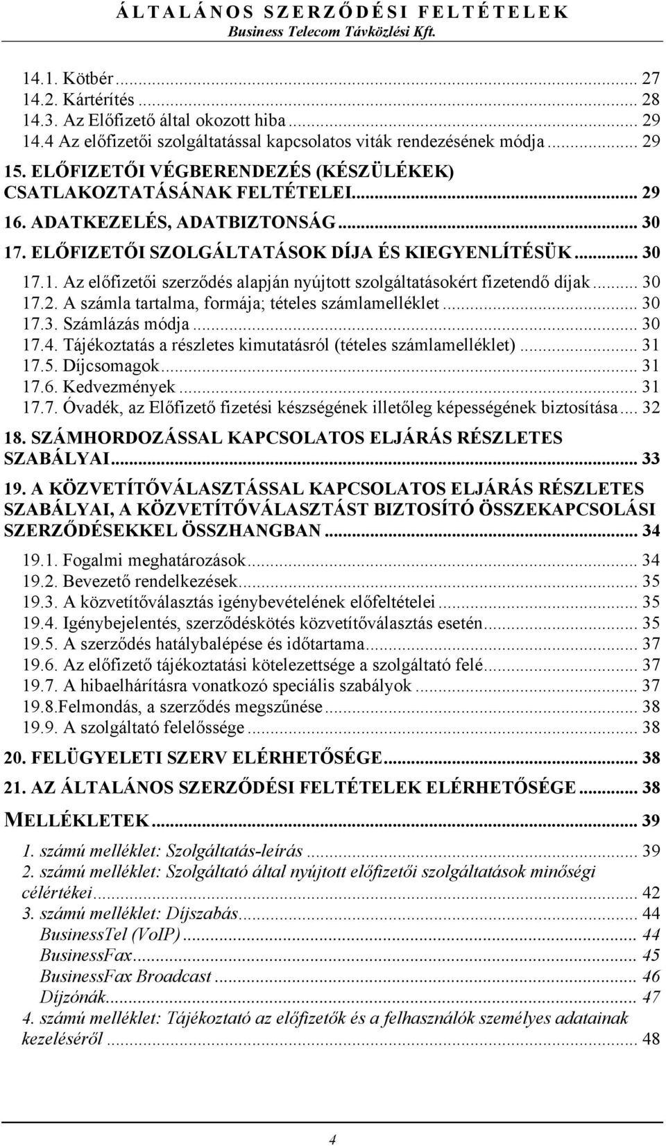 .. 30 17.2. A számla tartalma, formája; tételes számlamelléklet... 30 17.3. Számlázás módja... 30 17.4. Tájékoztatás a részletes kimutatásról (tételes számlamelléklet)... 31 17.5. Díjcsomagok... 31 17.6.