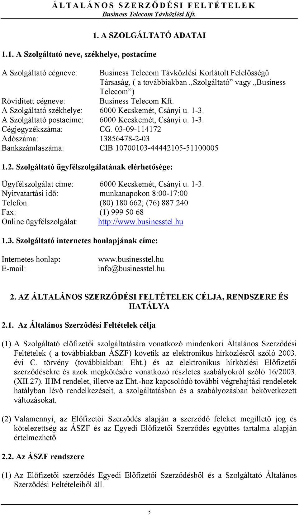 03-09-114172 Adószáma: 13856478-2-03 Bankszámlaszáma: CIB 10700103-44442105-51100005 1.2. Szolgáltató ügyfélszolgálatának elérhetősége: Ügyfélszolgálat címe: 6000 Kecskemét, Csányi u. 1-3.
