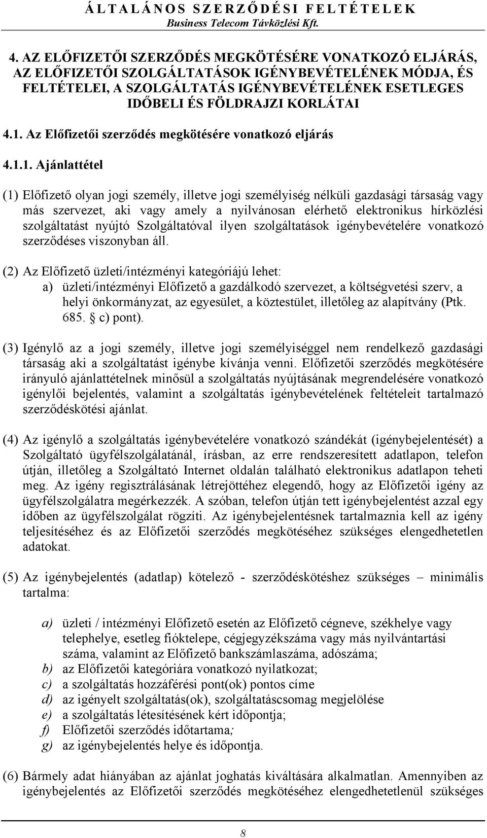 nyilvánosan elérhető elektronikus hírközlési szolgáltatást nyújtó Szolgáltatóval ilyen szolgáltatások igénybevételére vonatkozó szerződéses viszonyban áll.