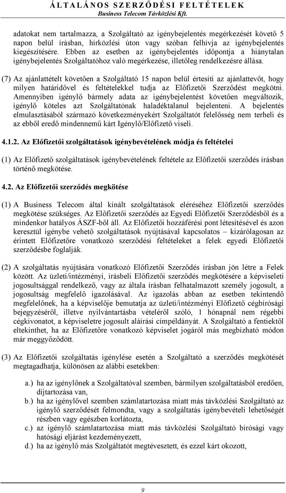 (7) Az ajánlattételt követően a Szolgáltató 15 napon belül értesíti az ajánlattevőt, hogy milyen határidővel és feltételekkel tudja az Előfizetői Szerződést megkötni.