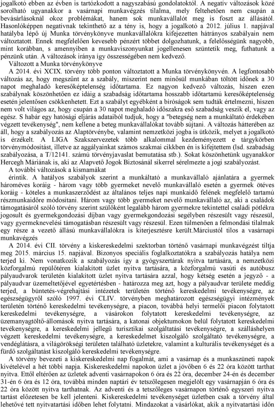 Hasonlóképpen negatívnak tekinthető az a tény is, hogy a jogalkotó a 2012. július 1. napjával hatályba lépő új Munka törvénykönyve munkavállalókra kifejezetten hátrányos szabályain nem változtatott.