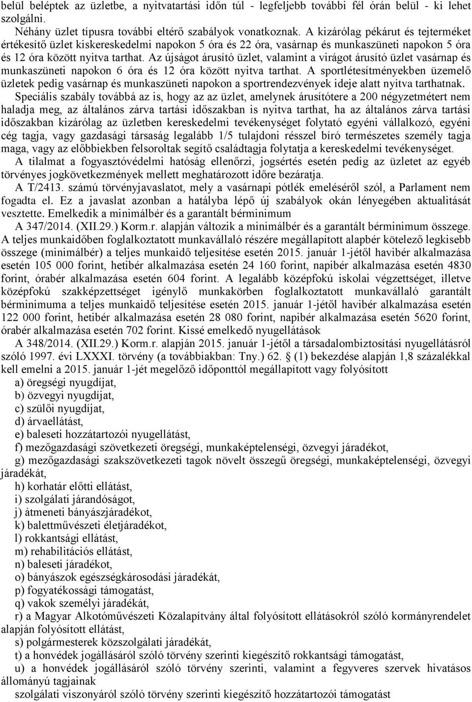 Az újságot árusító üzlet, valamint a virágot árusító üzlet vasárnap és munkaszüneti napokon 6 óra és 12 óra között nyitva tarthat.