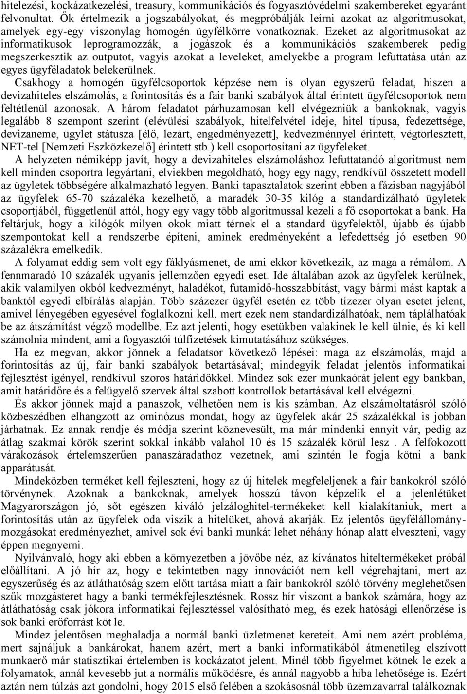 Ezeket az algoritmusokat az informatikusok leprogramozzák, a jogászok és a kommunikációs szakemberek pedig megszerkesztik az outputot, vagyis azokat a leveleket, amelyekbe a program lefuttatása után