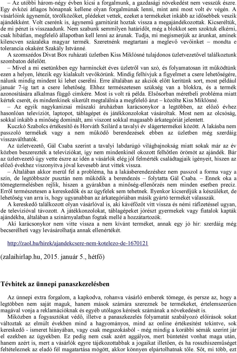 Kicseréltük, de mi pénzt is visszaadunk. Nem szabunk semmilyen határidőt, még a blokkot sem szoktuk elkérni, csak hibátlan, megfelelő állapotban kell lenni az árunak.