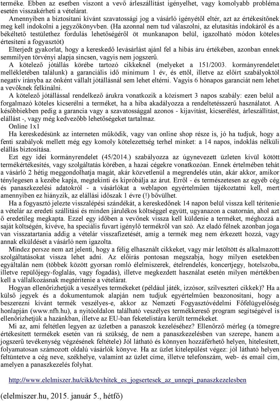 (Ha azonnal nem tud válaszolni, az elutasítás indokáról és a békéltető testülethez fordulás lehetőségéről öt munkanapon belül, igazolható módon köteles értesíteni a fogyasztót) Elterjedt gyakorlat,