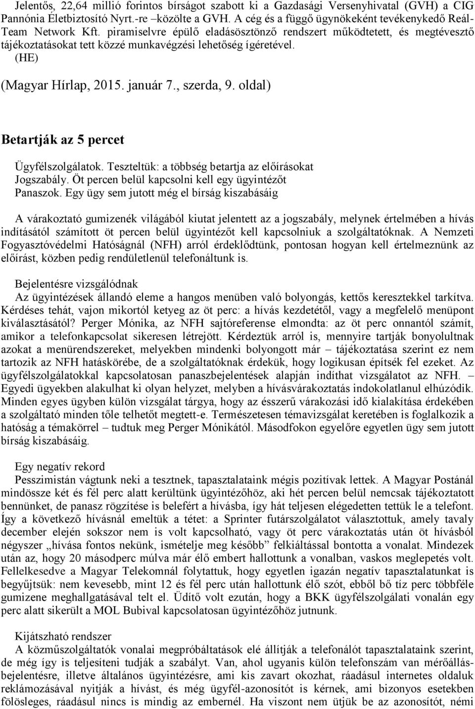 (HE) (Magyar Hírlap, 2015. január 7., szerda, 9. oldal) Betartják az 5 percet Ügyfélszolgálatok. Teszteltük: a többség betartja az előírásokat Jogszabály.