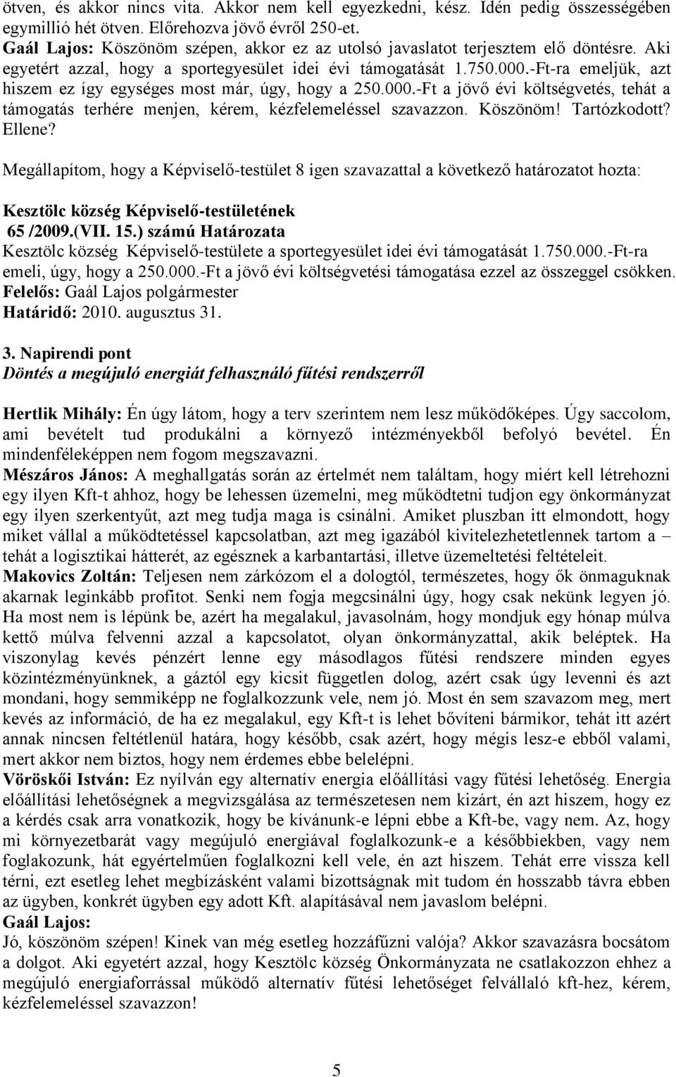 -Ft-ra emeljük, azt hiszem ez így egységes most már, úgy, hogy a 250.000.-Ft a jövő évi költségvetés, tehát a támogatás terhére menjen, kérem, kézfelemeléssel szavazzon. Köszönöm! Tartózkodott?