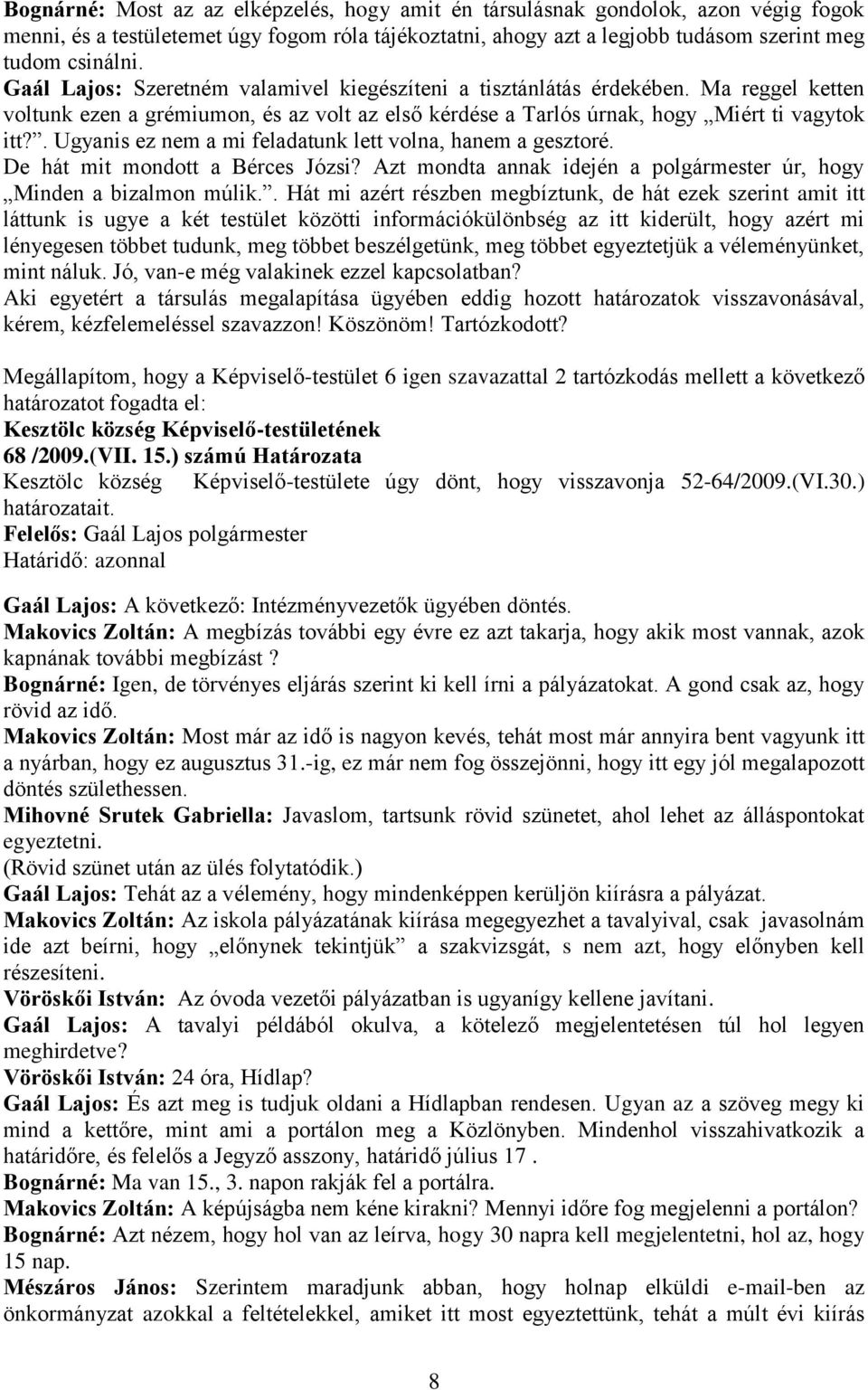 . Ugyanis ez nem a mi feladatunk lett volna, hanem a gesztoré. De hát mit mondott a Bérces Józsi? Azt mondta annak idején a polgármester úr, hogy Minden a bizalmon múlik.