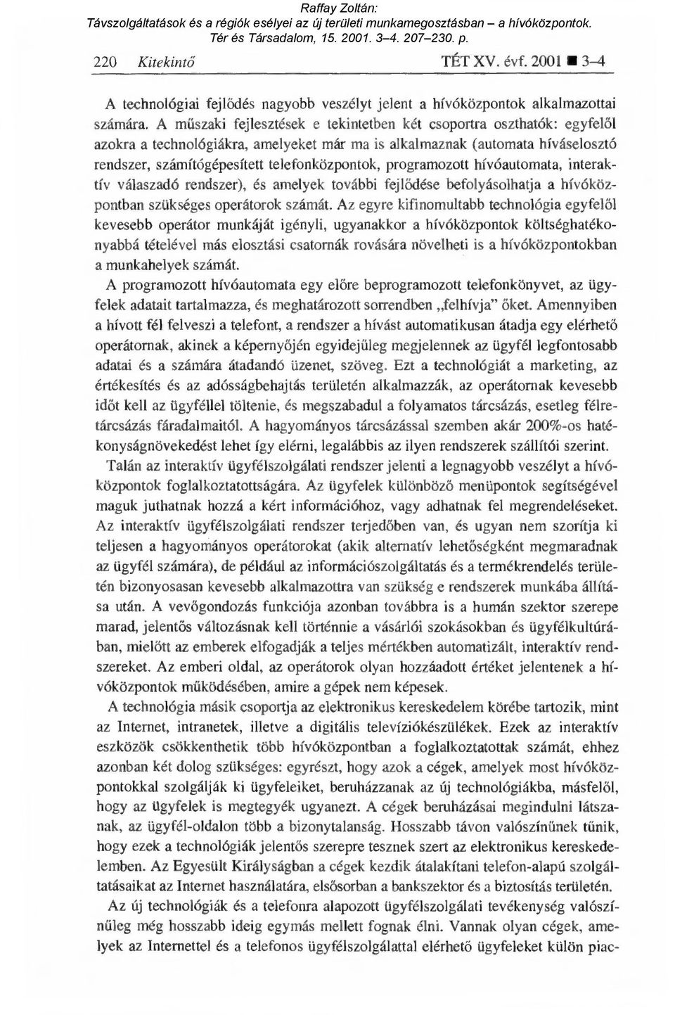 programozott hívóautomata, interaktív válaszadó rendszer), és amelyek további fejl ődése befolyásolhatja a hívóközpontban szükséges operátorok számát.