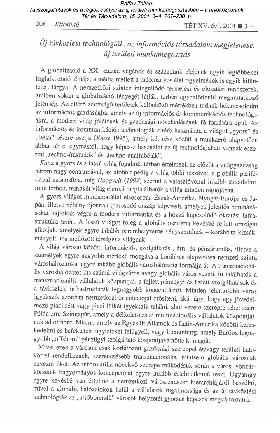 A nemzetközi szinten integrálódó termelési és elosztási rendszerek, amiben sokan a globalizáció lényegét látják, térben egyenl őtlenül megmutatkozó jelenség.