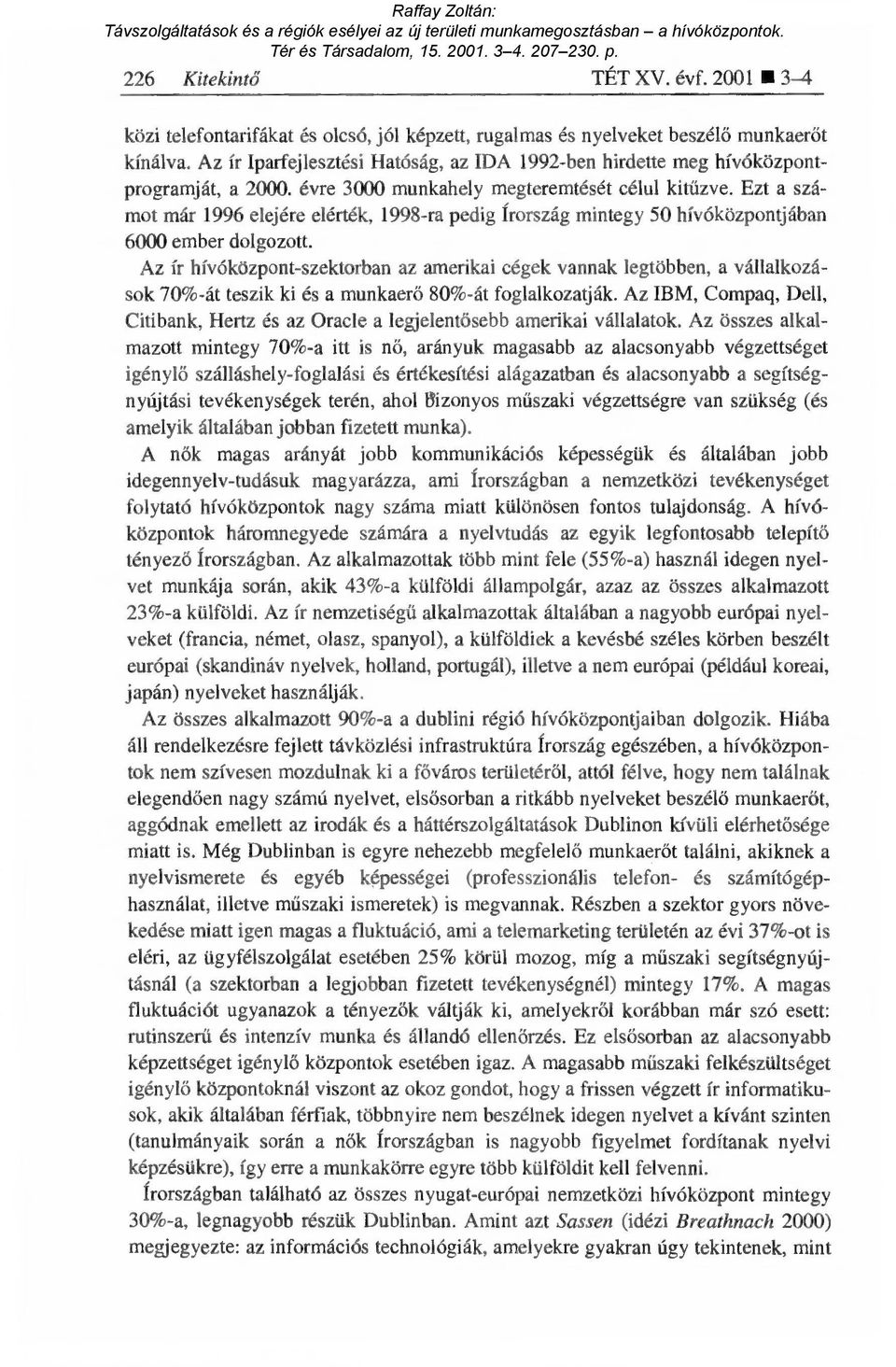 Ezt a számot már 1996 elejére elérték, 1998-ra pedig Írország mintegy 50 hívóközpontjában 6000 ember dolgozott.