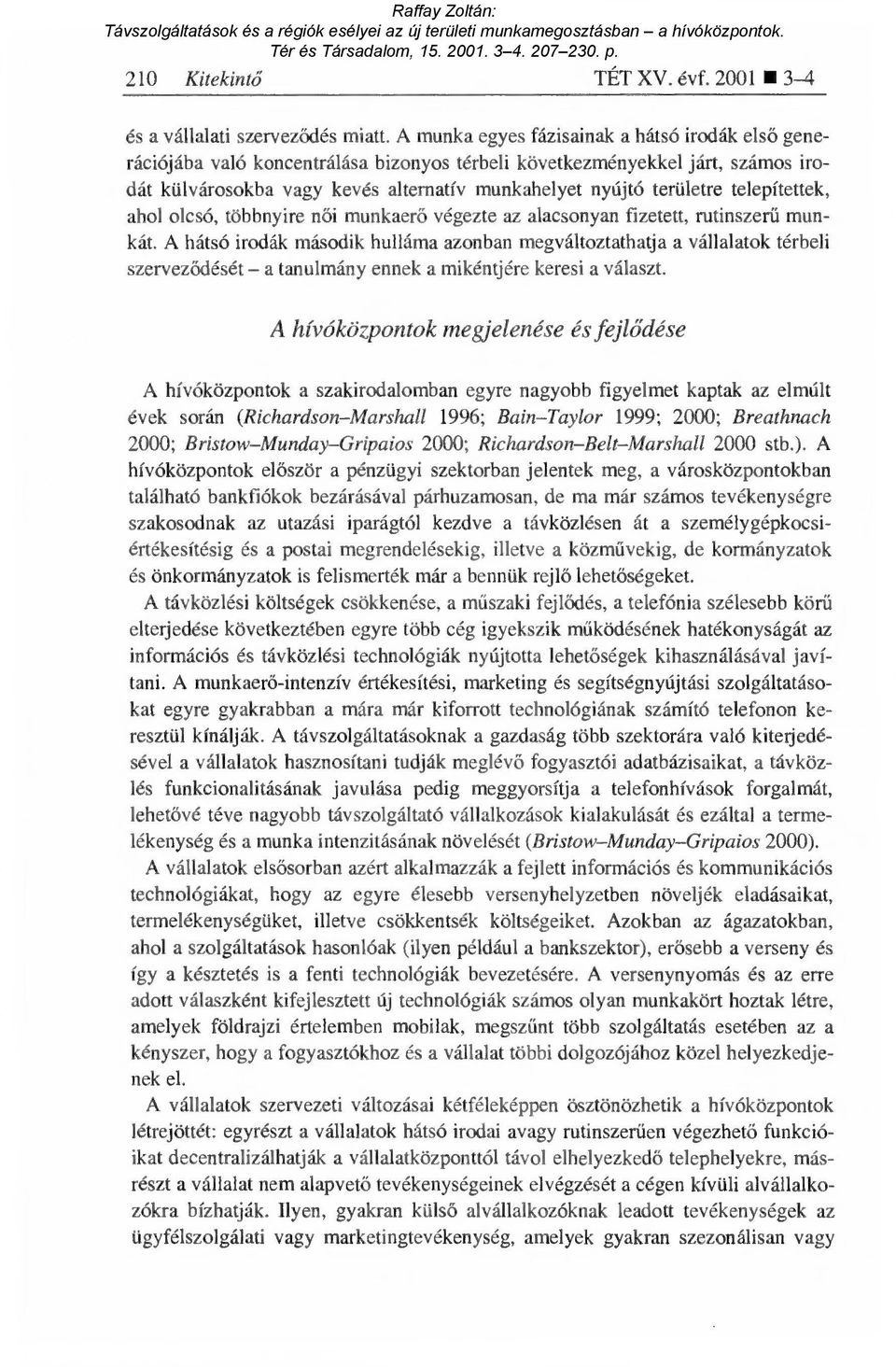 telepítettek, ahol olcsó, többnyire női munkaerő végezte az alacsonyan fizetett, rutinszer ű munkát.