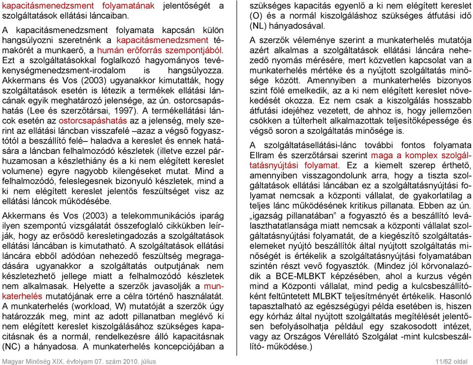 Ezt a szolgáltatásokkal foglalkozó hagyományos tevékenységmenedzsment-irodalom is hangsúlyozza.